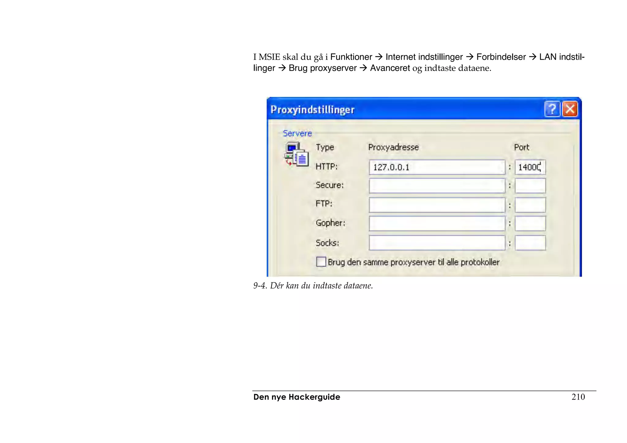 I MSIE skal du gå i Funktioner Internet indstillinger Forbindelser   LAN indstil-
linger  Brug proxyserver Avanceret og indtaste dataene.




9-4. Dér kan du indtaste dataene.




Den nye Hackerguide                                                          210
 