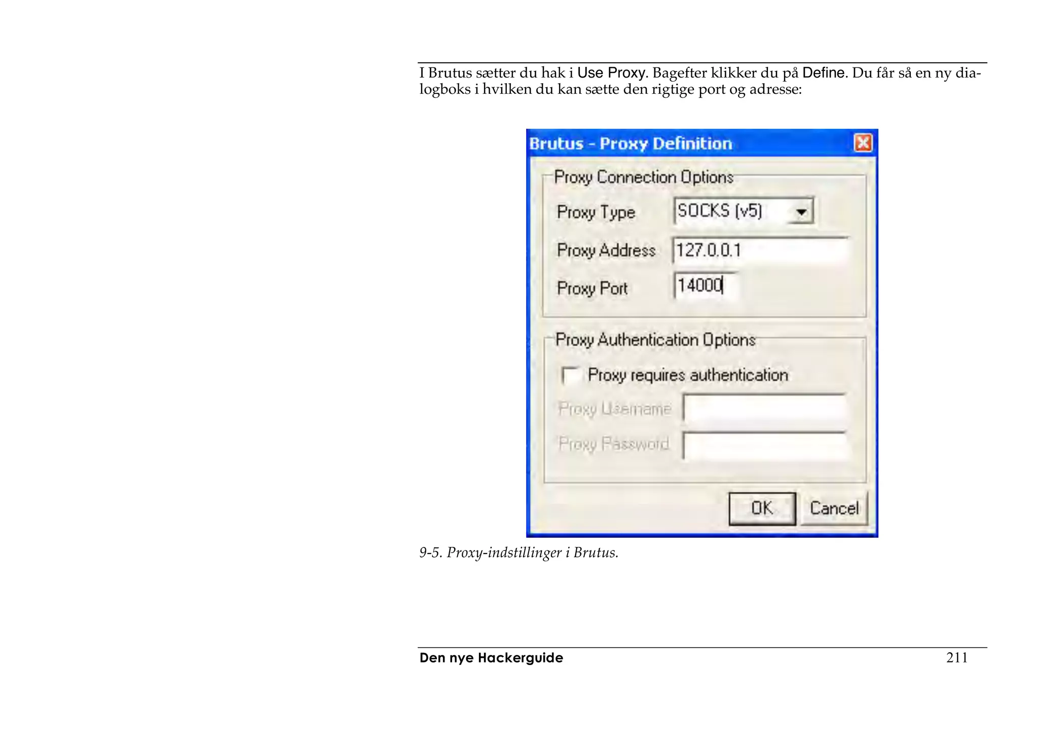 I Brutus sætter du hak i Use Proxy. Bagefter klikker du på Define. Du får så en ny dia-
logboks i hvilken du kan sætte den rigtige port og adresse:




9-5. Proxy-indstillinger i Brutus.




Den nye Hackerguide                                                              211
 