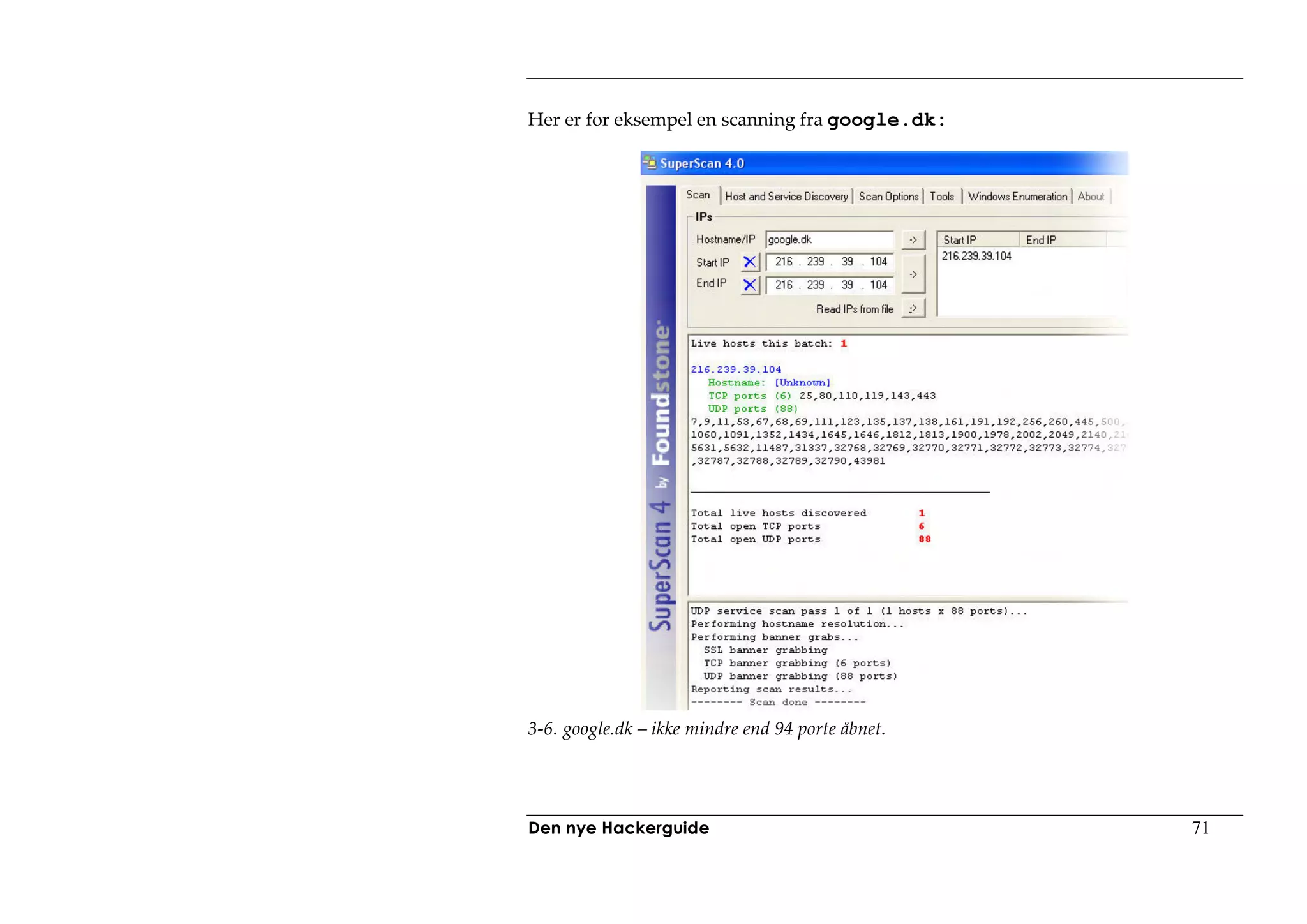Her er for eksempel en scanning fra google.dk:




3-6. google.dk – ikke mindre end 94 porte åbnet.




Den nye Hackerguide                                71
 