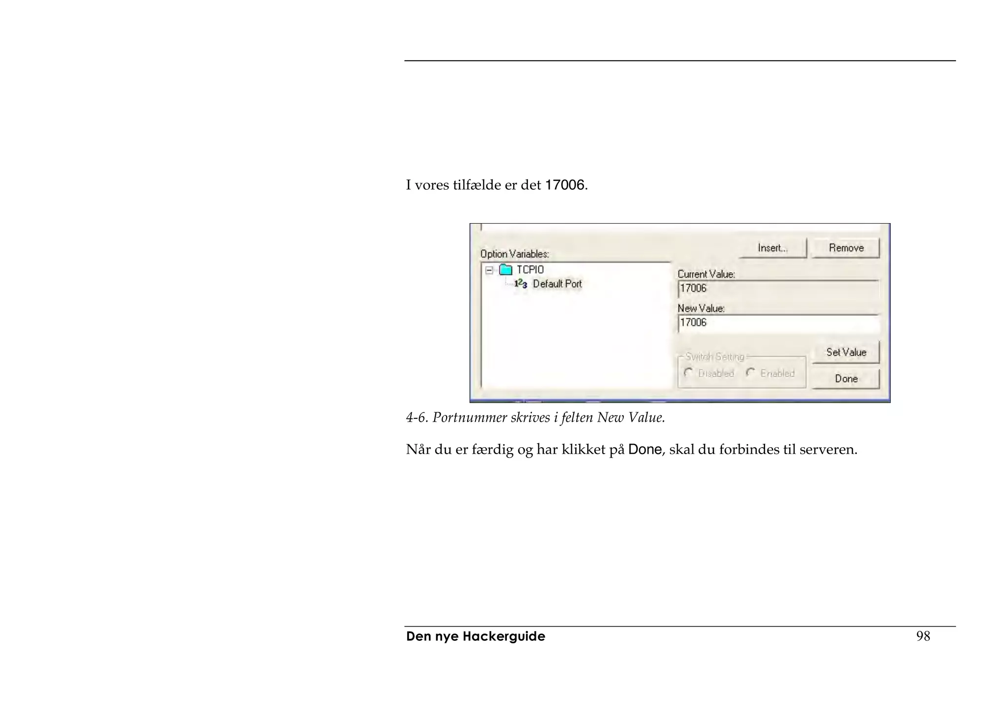 I vores tilfælde er det 17006.




4-6. Portnummer skrives i felten New Value.

Når du er færdig og har klikket på Done, skal du forbindes til serveren.




Den nye Hackerguide                                                        98
 