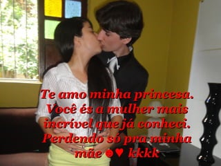 TTee aammoo mmiinnhhaa pprriinncceessaa.. 
VVooccêê ééss aa mmuullhheerr mmaaiiss 
iinnccrríívveell qquuee jjáá ccoonnhheeccii.. 
PPeerrddeennddoo ssóó pprraa mmiinnhhaa 
mmããee ☻♥ kkkkkkkk 
