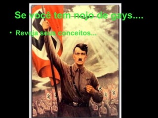 Se você tem nojo de gays.... Reveja seus conceitos... 