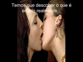 Temos que descobrir o que é errado realmente... 