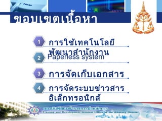 ขอบเขตเนื้อ หา
1

การใช้เ ทคโนโลยี
พัฒ นาสำา นัก งาน

2

Paperless system

3

การจัด เก็บ เอกสาร

4

การจัด ระบบข่า วสาร
อิเ ล็ก ทรอนิก ส์

L o g o

 