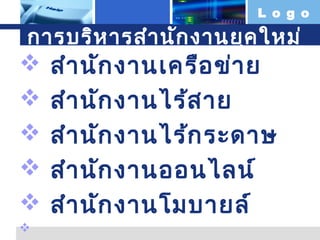 L o g o

กำรบริห ำรสำำ นัก งำนยุค ใหม่








สำำ นัก งำนเครือ ข่ำ ย
สำำ นัก งำนไร้ส ำย
สำำ นัก งำนไร้ก ระดำษ
สำำ นัก งำนออนไลน์
สำำ นัก งำนโมบำยล์

 