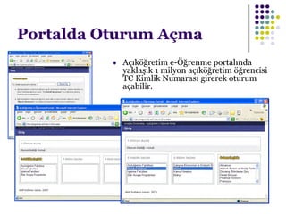 Portalda Oturum Açma
 Açıköğretim e-Öğrenme portalında
yaklaşık 1 milyon açıköğretim öğrencisi
TC Kimlik Numarası girerek oturum
açabilir.
 