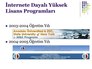 İnternete Dayalı Yüksek
Lisans Programları
 2003-2004 Öğretim Yılı
 2004-2005 Öğretim Yılı
 