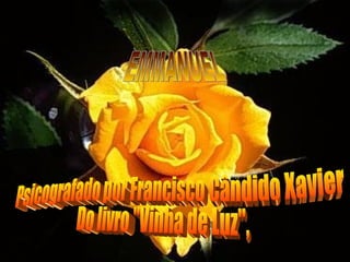 EMMANUEL Psicografado por Francisco Cândido Xavier Do livro "Vinha de Luz",  