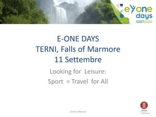 E-ONE DAYS
TERNI, Falls of Marmore
11 Settembre
Looking for Leisure:
Sport = Travel for All
Omero Mariani
 