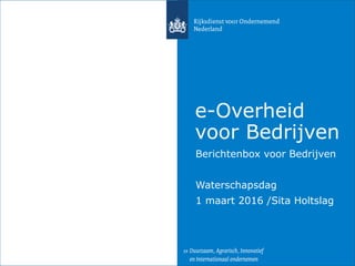 e-Overheid
voor Bedrijven
Berichtenbox voor Bedrijven
Waterschapsdag
1 maart 2016 /Sita Holtslag
 