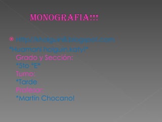 Http//kholguin8.blogspot.com *Huamani holguin,katy!* Grado y Sección: *5to *E* Turno: *Tarde Profesor: *Martin Chocano! 