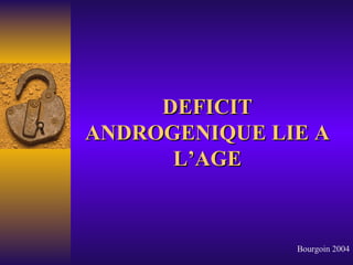 DEFICIT ANDROGENIQUE LIE A L’AGE Bourgoin 2004 