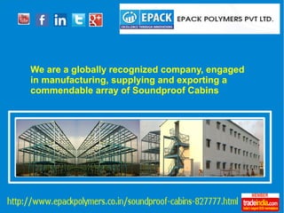 We are a globally recognized company, engaged
in manufacturing, supplying and exporting a
commendable array of Soundproof Cabins
 