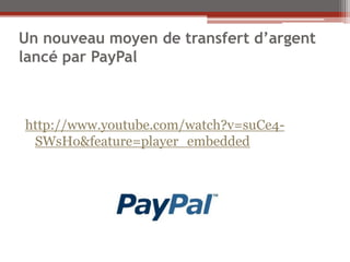 Un nouveau moyen de transfert d’argent
lancé par PayPal



http://www.youtube.com/watch?v=suCe4-
 SWsHo&feature=player_embedded
 
