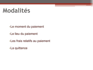 Modalités

  •Le moment du paiement

  •Le lieu du paiement

  •Les frais relatifs au paiement

  •La quittance
 