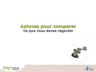 Astuces pour comparer
 Ce que vous devez regarder
 