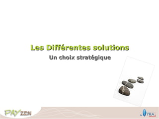 Les Différentes solutions
    Un choix stratégique
 