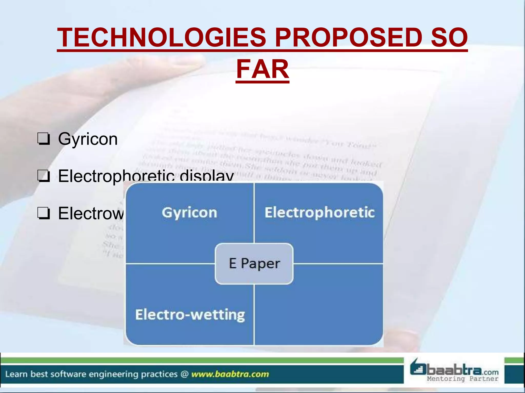 TECHNOLOGIES PROPOSED SO
FAR
❏ Gyricon
❏ Electrophoretic display
❏ Electrowetting
 