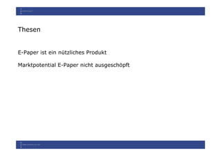 Thesen


E-Paper ist ein nützliches Produkt

Marktpotential E-Paper nicht ausgeschöpft
 