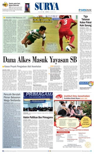 LHOKSEUMAWE,SURYA-Duahariditangan
penculik bersenjata akhirnya Malcolm Primrose
(60), warga Skotlandia Inggris Raya, dilepaskan.
Malcolm yang bekerjasebagaiSeniorDrillingSub-
kontraktor PT Medco EP Malaka dilepas penculik
di areal Perkebunan PT Wira Perca, Desa Alaur
Kol Buket Angkop, Kecamatan Rantau Seulamat
Aceh Timur pada Kamis (13/6) pagi.
Kapolres Aceh Timur AKBP Muhajir menga-
takan, pada pukul 05:00 WIB Malcolm diantar
pelaku dengan menggunakan rakit menuju
arael perkebunan PT Citra Ganda Utama
(CGU). Malcolm kemudian berjalan sendirian
ke dalam areal PT Wira Perca.
Sekitar pukul 6:30 WIB, petugas keamanan
perkebunan, Abdurahman (42), mendengar
teriakan minta tolong. Dia mendatangi sumber
suara dan melihat Malcolm dalam keadaan
berdiri menggunakan tongkat dari kayu.
Melihat kondisi ituAbdurahman memberikan
minuman kepada korban dan kemudian Abdu-
rahman menghubungi manajer kebun. Manajer
itu menelpon dan saya bersama Pak Kapolda
langsung gerak ke lokasi, kata Muhajir.
Pelaku penculikan kini masih dikejar polisi.
MalcolmdiculikdiDesaLubukPempeng,Aceh
Timur, Selasa (11/6) sekitar pukul 11.00. Saat
itu pelaku menghadang mobil korban yang
dikendarai sopirnya, Danil, dalam perjalanan
dari lokasi pengeboran menuju base camp. Pela-
ku mengikat sang sopir, kemudian membawa
Malcolm menggunakan mobil Avanza berwar-
na hitam tanpa pelat nomor. Pelaku diduga
berjumlah empat orang dan membawa senjata
laras panjang dan pendek.
Malcolm sempat menelepon istrinya pada
Rabu malam untuk menyampaikan perminta-
an tebusan dari para penculik. Kabid Humas
Polda Aceh AKBP Gustav Leo mengatakan
para penculik awalnya meminta uang tebusan
Rp 1 miliar lalu Rp 5 miliar. Tapi kelihatannya
kemudian pada malam itu, para penculik ber-
ubah pikiran dan membebaskannya tanpa me-
nerima uang tebusan,” kata Gustav.(tribun-
news/kompas.com)
HALAMAN 8 | JUMAT, 14 JUNI 2013
Pantat untuk Seni,
Bukan Olok-olok
PORTO - Enam orang ini bukan hendak
beraksi tidak sopan, meski menunjuk-
kan pantat untuk mengolok-olok. Tetapi mereka sedang
mempertontonkan karya seni urban di Serralves Museum
di Porto Portugal, 9 Juni 2013. (ap)
JAKARTA, SURYA - Yurida Adlaini
dari Yayasan Sutrisno Bachir (Sutrisno
Bachir Foundation/ SBF) mengaku ada
aliran dana dari keuntungan proyek
pengadaan alat kesehatan (alkes) dan
perbekalan dalam rangka wabah flu
burung Tahun Anggaran 2006 pada
Direktorat Bina Pelayanan Medik Da-
sar Direktorat Jenderal Bina Pelayanan
Medik Kementerian Kesehatan.
Menurutnya, salah satu penerima
aliran dana itu adalah mantan Ketua
Umum Partai Amanat Nasional (PAN)
Sutrisno Bachir alias SB.
Yurida mengaku bekerja di SBF.
Menurut dia, yang tahu betul maksud
aliran dana dari proyek pengadaan itu
ke Sutrisno Bachir adalah sepupunya,
Nungki Syahrul. Bahkan, uang itu
juga masuk ke rekening perusahaan
Sutrisno Bachir, PT Selaras Inti Inter-
nasional.
Betul ada aliran dana ke Sutrisno
Bachir, kata Yurida saat bersaksi
untuk terdakwa Ratna Dewi Umar di
Pengadilan Tindak Pidana Korupsi,
Jakarta, Kamis (13/6).
Jaksa Kiki Ahmad Yani kemudian
mencecarYurida. Apa betul ibu Nung-
ki pernah mentransfer uang sejumlah
Rp 222,5 juta ke rekening Sutrisno Ba-
chir? tanya Jaksa Kiki.
Betul, jawab Yurida.
Kemudian ada aliran dana Rp 1,3
miliar. Ke rekening PT Selaras Inti
Internasional? tanya Jaksa Kiki. Iya
benar, tegas Yurida.
Yurida yang mengaku kenal Sutrisno
Bachir itu tidak tahu apakah perusa-
haan milik pengusaha itu ikut terlibat
dalam proyek alkes flu burung. Menu-
rut dia, aliran dana itu terkait dengan
kegiatan bisnis Nungki. Dalam peng-
akuannya, Yurida mengaku Nungki
bekerja di perusahaan Healthindo.
Dia sendiri yang menangani pem-
belian mesin rontgen berjalan (mobile
X-Ray) dari PT Airindo Sentra Medika
buat keperluan pencegahan wabah flu
burung, kepada PT Prasasti Mitra. PT
Prasasti Mitra merupakan pemasok
barang-barang kepada pemenang ten-
der proyek, PT Rajawali Nusindo.
Hingga berita ini diturunkan, Tribun
belum berhasil mengomfirmasi Sutris-
no Bachir.
Majelis Hakim Geram
Dalam persidangan terdakwa Ratna
Dewi Umar itu, Ketua Majelis Hakim
Nawawi Ponolango sempat dibuat ge-
ram dengan sikap saksi dari Direktur
PT Prasasti Mitra, Sutikno. Bahkan,
majelis akan memerintahkan jaksa un-
tuk meningkatkan status Sutikno bila
terus memberikan berkelit.
Kegeraman hakim didasari sikap
Sutikno yang cenderung menyangkal
semua isi Berita Acara Pemeriksaan
(BAP) dirinya. Keterangan sendiri ber-
dasarkan BAP, yakni mengenai peng-
aturan tender dan pertemuan dengan
terdakwa serta komisi proyek peng-
adaan alkes tahun 2006 di Kemenkes.
Penuntut umum, apakah saksi ini
(Sutikno) sudah jadi tersangka? tanya
Hakim Ketua Nawawi.
Belum yang mulia, jawab Jaksa I
Kadek Wiradana. Jika Anda punya
dokumen dan alat bukti yang dianggap
cukup buat meningkatkan status sese-
orang jadi tersangka, kenapa tidak,
kata Hakim Ketua Nawawi.
Karena persidangan tidak meng-
alami kemajuan, Hakim Ketua Nawa-
wi terpaksa menghentikan sidang.
Dalam surat dakwaan jaksa sebe-
lumnya, mantan Menteri Kesehatan
Siti Fadillah Supari dianggap menya-
lahgunakan wewenang dengan me-
nunjuk langsung perusahaan penyedia
alat kesehatan pencegahan flu burung.
Dia disebut minta bawahannya, Ratna
Dewi Umar, memberikan pekerjaan
itu kepada PT Prasasti Mitra.
(tribunnews)
Dana Alkes Masuk Yayasan SB
Kasus Proyek Pengadaan Alat Kesehatan■
Kalahkan PSM Makassar, 2-0■
ModalPersebaya
LadeniPerseman
SURABAYA, SURYA - Persebaya
sukses memenangi pertarungan
klasik dua tim besar di Indonesia
dengan membungkam PSM Ma-
kassar 2-0 (0-0) pada lanjutan kom-
petisi Liga Prima Indonesia (LPI) di
Stadion Gelora Bung Tomo (GBT)
Surabaya, Kamis (13/6). Kemenang
tersebut menjadi modal bagi Bajul
Ijo saat menjamu Perseman Manok-
wari, Minggu (16/6) mendatang.
Dua gol tuan rumah ditentukan
melalui penalti Fernando Soler menit
ke-62 dan Andik Vermansyah menit
ke-73. Penalti diberikan wasit Anas
Apriliandi, setelah Samsul Haerudin
handball di kotak penalti.
Sukses meraup tiga angka atas
PSM, mengantarkan Persebaya me-
nempati peringkat kedua klasemen
sementara LPI mengemas 21 poin
atau tertinggal satu poin dari pim-
pinan klasemen sementara Semen
Padang.
Kemenangan atas PSM disambut
gembira Ibnu Grahan. Pelatih Per-
sebaya ini mengaku angkat topi de-
ngan penampilan tim asuhannya.
Pada babak pertama tidak ada
peluang, karena kesulitan masuk
kotak penalti lawan. PSM selalu
bermain disiplin dan rapat, sebut
Ibnu Grahan, usai laga.
Gagal menjaringkan gol pada ba-
bak pertama, membuat Persebaya
tampil ngotot pada babak kedua.
Andik, Soler dan Feri yang menem-
pati barisan depan Bajul Ijo tampil
agresif dan cepat.
Padababakkedua,kamimenang
fisik. Kecepatan Andik, Soler dan
Feri membuat tim bisa menekan
dan membongkar pertahanan PSM
sekaligus mencetak dua gol.
Kemenangan ini mo-
dal lawan Persem-
an, nilai Ibnu.
Pelatih PSM Imran
Amirullah meng-
akui tim asuhan-
nya kalah per-
mainan dari
Persebaya.
Pada
babak
k e -
d u a
p e r -
mainan
kami menurun.
Persebaya mam-
pu melakukan se-
rangan balik cepat. Fi-
sik anak-anak drop, maklum kami
sudah dua minggu tidak latihan,
aku Imran. (fat)
PRIMAGAMA.CO.ID
PRIMAGAMA - Salah satu aktivitas di lingkungan lembaga pendidikan yang cukup
terkenal, Primagama.
Menurut saksi Yurida Adlaini,
dana masuk ke Yayasan Sutrisno
Bachir itu dari keuntungan
proyek pengadaan alkes terkait
wabah flu burung tahun 2006.
Dalam surat dakwaan, mantan
Menkes Siti Fadillah Supari
dianggap menyalahgunakan
wewenang dengan menunjuk
langsung perusahaan penyedia
alkes pencegahan wabah flu
burung.
■
■
STORYHIGHLIGHTS
Hakim Pailitkan Bos Primagama
JAKARTA, SURYA - Pengadilan Ni-
aga Jakarta Pusat akhirnya memvonis
pailit Purdi E Chandra. Vonis ini keluar
lantaran proses Penundaan Kewajiban
PembayaranUtang(PKPU)ataspendiri
bimbingan belajar (bimbel) Primagama
itu gagal tercapai.
Dalam sidang yang dipimpin Ketua
Majelis Hakim Lidya Sasando, Rabu
(12/6), dinyatakan bahwa termohon
PKPU Purdi E Chandra dalam keadaan
pailit dengan segala konsekuensi hu-
kumnya.
Sampai batas akhir masa PKPU,
Rabu (12/6), majelis hakim tidak men-
dapat laporan ada mediasi dengan
penggugat, BNI Syariah. Tidak tercapai
kesepakatan perdamaian antara kredi-
tur dan Purdi selaku debitur.
Dalam putusan ini, majelis kembali
mengangkat Johan Bastian Sihite dan
Lambok selaku kurator pailit. Sebelum-
nya, mereka sebagai pengurus dalam
selama PKPU. Sedangkan Amin Sutikno
ditunjuk jadi hakim pengawas.
Atas putusan ini, Bambang Heriarto
selaku kuasa hukum Purdi menyata-
kan kekecewaannya. Pasalnya, ujung
pangkal putusan kepailitan ini karena
ada satu kreditur konkuren, yakni Tsu-
yoshi Shiraisi, yang menolak damai.
“Padahal, kreditor ini masih diragukan
keberadaannya. Sampai saat ini kami
belum melihat surat kuasa dari pihak
yang mewakilinya,” katanya.
Bambang juga menilai putusan ke-
pailitan ini janggal. Merujuk Pasal 224
UU Kepailitan dan PKPU, pengadilan
seharusnya pengadilan tidak menga-
bulkan permohonan PKPU yang diaju-
kan oleh kreditor yang memegang hak
tanggungan debitor. “BNI Syariah ini
memegang hak tanggungan dari Purdi.
Seharusnya hakim menolak permohon-
an PKPU-nya,” katanya.
Selanjutnya, Purdi akan menempuh
upaya hukum kasasi ke Mahkamah
Agung (MA). Tidak cukup itu, ia juga
akan melaporkan majelis hakim ke Ko-
misi Yudisial (KY). “Kami laporkan ke
KY pekan depan,” katanya
BNI Syariah sebelumnya memohon-
kan PKPU Purdi lantaran memiliki
utang jatuh tempo sebesar Rp 24,2 mi-
liar. Selain itu, juga memiliki utang ke
Tsuyoshi Shiraishi, I Nyoman Kerta Wi-
dyarta, dan I Nyoman Bagus Nuradita.
(kontan)
Penculik Berubah
Pikiran Bebaskan
Warga Skotlandia
Tiga
Tahanan
Kabur Pakai
Kain Sarung
PONOROGO, SURYA - Ru-
mah Tahanan Ponorogo gempar
gara-gara tiga tahanan yang
dikurung di situ kabur, Kamis
(13/6) dini hari.
Mereka adalah Suyanto warga
Babadan, Ponorogo; Mulyono
warga Sukoharjo, Jateng; dan An-
dri Prasetyo warga Mojoagung,
Jombang. Mulyono adalah tahan-
an pelimpahan Pengadilan Nege-
ri Ponorogo, sedangkan Suyanto
dan Andri Prasetyo titipan Polres
Ponorogo.
Ditemui saat melapor ke Pol-
res Ponorogo, Kepala Keamanan
Rutan Ponorogo, Suherwan,
menjelaskan, Mulyono cs kabur
antara pukul 00.00 - 01.00. Didu-
ga, ketiga orang itu sudah tahu
bahwa rentang waktu satu jam
itulah saat yang paling sepi di
penjara.
“Mereka menggergaji besi
terali jendela. Lalu, pakai kain
sarung untuk memanjat tembok
setinggi 4 meter di utara rutan.
Sarung yang masih tertinggal di
tembok itu kami jadikan barang
bukti polisi,” ungkap Suher-
wan.
Kata Suherwan, pihak rutan
dan polisi sedang melacak ke-
beradaan ketiga orang itu. “Kami
pun sudah membuat BAP untuk
laporan ke polisi,” pungkasnya.
Kapolres Ponorogo, AKBP
Iwan Kurniawan menduga
Mulyono cs kabur dengan ban-
tuan orang luar, misalnya yang
menyelundupkan gergaji besi ke
sel ketiga orang itu. “Dari hasil
analisis olah TKP sementara,
para tahanan tersebut kabur
dengan cara menggergaji terali
besi, gergaji besinya dari mana?”
kata Iwan.
Kapolres juga mengungkap
sampai saat ini pihaknya masih
menyelidiki asal gergaji besi
yang digunakan untuk kabur
itu. (wan)
TERPELANTING - Pemain
Persebaya 1927, Andik
Vermansyah terpelanting saat
menghadapi pemain PSM
Makassar, M Rasul Sainuddin
pada laga Liga Primer Indonesia
di Gelora Bung Tomo, Surabaya,
Kamis (13/6).
SURYA/ERFAN HAZRANSYAH
Kemana polisi memburu
ketiga tahanan itu?
join facebook.com/suryaonline follow @portalsurya
 