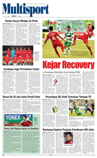 MultisportHALAMAN 24 | | SABTU, 15 JUNI 2013
surabaya, surya - Keme-
nangan 2-0 atas PSM Makassar
kembali membuahkan masalah
bagi Persebaya Surabaya. Tan-
tangan terdekat Perseba-
ya adalah memulihkan
kondisi secepat mungkin
karena Tim Bajul Ijo hanya
punya waktu dua hari
untuk mengejar recovery
sebelum menjamu Per-
seman Manokwari, Ming-
gu (16/6) besok.
Perseman termasuk tangguh
karena baru menang 5-0 atas
tuan rumah Bontang FC dan
menduduki posisi runner-up se-
mentara Liga Prima Indonesia
(LPI) dengan 23 poin. Persebaya
pun masih di peringkat ketiga
dengan 21 poin.
Dengan waktu yang pendek,
Persebaya seperti dikejar waktu.
Mat Halil dkk memerlu-
kan kondisi yang prima
untuk meladeni Persem-
an. Kami hanya punya
waktu recovery dua hari.
Pemain harus memanfa-
atkan waktu dua hari un-
tuk memulihkan kondisi.
Anak-anak saya liburkan latih-
an hari ini (Jumat, 14/6), sebut
Ibnu Grahan, arsitek Persebaya.
Waktu libur sehari diharap-
kan memulihkan kondisi fisik
yang terkuras setelah mengha-
dapi PSM. Alhamdulillah kita
bisa melewati PSM. Butuh kerja
keras untuk melewati PSM, aku
Ibnu.
Ibnu berharap, meski hanya
punya waktu dua hari, kondisi
Mat Halil dkk bisa kembali fresh.
Sehingga kemenangan di kan-
dang sendiri bisa terus diraih.
Pemain tidak boleh lengah,
Persemain itu tim berkualitas.
Mereka berada di papan atas
klasemen, sehingga kita harus
lebih siap lagi, nilai Ibnu.
Ibnu meminta para pemain
mampu menjaga performa ter-
baik saat melawan Perseman.
Permainan bola pendek-cepat
harus terjaga dan ditingkatkan.
Pemain harus sering mela-
kukan penetrasi ke pertahanan
lawan. Dengan begitu, peluang
gol lebih terbuka, pinta Ibnu.
Menjamu Perseman, meru-
pakan laga keenam Persebaya
di Stadion Gelora Bung Tomo
(GBT). Di GBT, Persebaya me-
metik lima kemenangan dan se-
kali imbang.
Lima kemenangan yang di-
rengkuh ketika menghadapi
Bontang FC, PSLS Lhoksumawe,
Persibo Bojonegoro dan PSM
Makassar. Sedangkan satu laga
imbang dihasilkan kala menja-
mu Persiraja Banda Aceh.
Saat mengarungi kompetisi
LPI, Persebaya baru menelan
satu kekalahan, yaitu saat kare-
na tidak datang saat mengha-
dapi Semen Padang. Persebaya
dinyatakan kalah WO, 0-3. (fat)
KejarRecovery
Persebaya Kelelahan Usai Hadapi PSM■
peras keringat - Feri Ariawan (tengah) dikawal
dua pemain PSM Makassar ketika bertanding
di Gelora Bung Tomo, Rabu (13/6). Persebaya
Surabaya menghadapi ganjalan fisik saat menjamu
Perseman Manokwari, Minggu (16/6).
Persebaya DU Sulit Temukan Tempat TC
surabaya, surya - Kei-
nginan Persebaya DU mela-
kukan pemusatan latihan (TC)
untuk persiapan menyambut
babak 12 besar kompetisi Divisi
Utama Liga Indonesia, ternya-
ta tidak semudah rencana.
Karena Uston Nawawi
dkk masih kesulitan
menemukan lokasi TC.
Persebaya DU sejati-
nya menginginkan TC
digelar di Wisata Batu.
Hanya, lokasi itu sedang
dipakai.
Di Batu sedang penuh. Batu
sebenarnya sangat layak untuk
dijadikantempatTC,karename-
miliki sarana dan fasilitas yang
cukup memadai, sebut Amran
Said Ali, asisten manajer Perse-
baya DU, Jumat (14/6).
Tim yang bermarkas di Du-
kuh Menanggal Surabaya ini
menginginkan, TC bisa dilaku-
kan selama sepekan. Kemudi-
an tempat TC tidak terlalu jauh
dengan Surabaya.
Tempat TC harus memenuhi
standar. Seperti penginapan de-
kat lapangan dan fasilitas untuk
TC sepak bola, harap Amran.
Amran menjelaskan, pihak-
nya terus mencari loksi un-
tuk TC. Ia yakin, TC
bisa dilakukan sesuai
rencana yang sudah di-
persiapkan.
TC yang dilakukan
ini penting. Karena un-
tuk memantapkan tim
sebelum turun di babak 12
besar.
Pada babak 12 yang dijad-
walkan dimulai 22 Juni ini, Per-
sebaya DU berada di Grup B.
Uston Nawawi dkk tergabung
bersama PS Bangka, PSBS Biak,
dan peringkat ketiga Grup II.
Musim lalu, Persebaya DU
menuai kegagalan setelah ba-
bak belur pada putaran de-
lapan besar dan mengubur
ambisinya untuk bermain di
Bambang Siapkan Program Pembinaan IMI Jatim
surabaya, surya - Setelah
terpilih menjadi Ketua Umum
Pengurus Provinsi Ikatan Motor
Indonesia (Pengprov IMI) Jawa
Timur periode 2012-2016, Bam-
bang Haribowo bergerak cepat.
Selain menyusun pengurus,
Bambang menyiapkan program
pembinaan olah raga otomotif.
Saya sudah siapkan program
untuk meningkatkan pembina-
an olah raga otomotif di Jatim.
Setelah kepengurusan terben-
tuk, secepatnya kami bekerja
untuk kemajuan Jatim, sebut
Bambang, Jumat (14/6).
Bambang Kapten – begitu ia
kerap disapa – tidak menyangka
bisa terpilih menjadi Ketua IMI
Jatim. Karena sejak awal, ia berju-
ang supaya mendapat kepercaya-
an dari klub-klub
anggota. Saya ber-
terima kasih atas
dukungan yang di-
berikan klub-klub
untuk memimpin
IMI Jatim, kata
Bambang.
Pria yang juga
Kabid Olah Raga
IMI Jatim ini
mengaku, ia harus
bisa bekerja secara
baik memimpin
IMI Jatim ke de-
pan.Tugas dan tanggung jawab
IMI Jatim ke depan sangat berat,
sehingga dibutuhkan kerja sama
yang baik, terang Bambang.
Bambang terpilih dalam Mu-
syawarah Provinsi (Musprov)
IMI Jatim terse-
but di Batu, Ka-
mis (13/6). Pemi-
lik Bols Otomotif
Club Surabaya itu
menggantikan An-
ton Abdullah yang
memimpin IMI
Jatim selama dua
periode sejak 2004
dan tak bisa men-
calonkan lagi.
Bambang dipu-
tuskan sebagai ca-
lon tunggal, setelah
pesaingnyaAgusSoerjantodinya-
takan tidak sah untuk dicalonkan.
Sebelum membahas pencalonan
ketua, sempat terjadi agumen soal
berita acara pencalonan ketua
yang terbit dua kali.
Berita acara pertama yang di-
terbitkan21Mei2013menyatakan
Bambang calon tunggal. Sedang-
kan berita acara kedua melolos-
kan dua calon, yaitu Bambang
dan Agus, pada 3 Juni 2013.
Setelah diambil voting untuk
memutuskan calon tunggal atau
tidak, Bambang meraih dukung-
an 33 suara dari 55 suara sah.
Satu suara dinyatakan gugur,
dan Agus pun terpental.
Guna menyusun kepengurus-
an IMI Jatim yang baru, Bam-
bang bakal dibantu anggota for-
matur yang mewakili klub Joni
Purnomo dan Suryo Putranto.
Juga dibantu Kabid Organisasi
PP IMI, Billy Marbun serta satu
wakil dari pengurus lama IMI
Jatim. (fat)
surya/erfan hazransyah
harus fokus - Pemain Persebaya DU, Srdan Lopicic (kiri), butuh
ketenangan sebelum sambut 12 besar.
surya.co.id surabaya.tribunnews.com
selangkah
lagi - Tim
futsal Harian
Surya, mulai
diakui kekuat-
annya di tur-
namen Antar
Media Piala
Dindik Jatim.
Harian Surya Melaju ke Final
surabaya, surya - Hanya
butuh satu pertandingan ter-
akhir, tim futsal Harian Surya
bisa menjuarai turnamen Piala
Kepala Dinas Pendidikan (Ka-
dindik) Jatim 2013.
Syaratnya, Harian Surya bisa
memenangi partai final yang
digelar di Gool Futsal Mangga-
dua Surabaya, Sabtu (15/6) ini.
Eko Supriyanto dkk suk-
ses melangkah ke final setelah
pada pertandingan yang ber-
langsung secara marathon, Ju-
mat (14/6), menang atas dua
lawannya sekaligus. Pada par-
tai perebutan juara Grup A,
Harian Surya menggulung tim
Memorandum 5-3.
Kemenangan atas Memoran-
dum itu juga meloloskan Harian
Suryakesemifinal.Danbeberapa
jam kemudian, pada pertanding-
an semifinal langsung digelar di
mana Harian Surya bertemu tim
MNC Group.
Dan hebatnya, Harian Surya
kembali unjuk kekuatan. Tanpa
ampun, Harian Surya meng-
hancurkan MNC 8-2 dan meng-
amankan tiket ke final.
Kemenangan Harian Surya
ditentukan melalui sumbangan
trigol (hattrick) M Taufik, ditam-
bah satu dari M Muhaya, dua
dari Eko Suprianto dua gol dan
satu gol dari Bisri.
Ahlamdulillah, tinggal satu
langkah lagi. Mudah-muda-
han bisa mencapai hasil terbaik
sampai selesai. Tidak ada per-
tandingan yang mudah, semua
pemain harus bekerja keras,
aku Taufik usai laga.
Tantangan Harian Surya di
pertandingan pamungkas nanti
adalah tim Jawa Pos. Jawa Pos
juga melaju ke final berkat keme-
nangan 3-1 atas Memorandum.
Selama turnamen ini, lang-
kah Harian Surya menuju final
ini dilalui secara baik.
Dari lima laga, semuanya
mampu dimenangi semua da-
lam turnamen ini.
Pada penyisihan grup, Hari-
an Surya merontokkan lawan-
lawannya yaitu Harian Berita
Metro (14-2), Harian Bangsa (7-
1), Dinas Pendidikan
Jatim(7-2).Kemudianduaper-
tandingan kemarin menang atas
Memorandum dan MNC. (fat)
Penyu Jadi Pijakan Hayom ke Semifinal
jakarta, surya - Tunggal putra harapan
Indonesia, Dionysius Hayom Rumbaka meng-
atasi ujian di perempat final Djarum Indonesia
Open Super Series Premier, Jumat (14/6), keti-
ka menaklukkan unggulan ketiga, Du Pengyu,
21-15, 15-21, dan 21-9.
Hasil positif ini memberi satu tempat bagi Ha-
yom di semifinal yang digelar hari ini (15/6).
Dengandukunganpenuhdaripenontonyang
memadati Istora Gelora Bung Karno, Senayan,
Jakarta, Hayom bermain rapi pada game perta-
ma dan unggul 21-15.
Di game kedua, ritme Hayom menurun. Ia
sering membuat kesalahan dan tak mampu
menahan smes keras Du. Hayom mengakui
keunggulan Du yang memenangi game kedua
dengan 21-15. Di game tiga, Hayom menemu-
kan kembali permainan terbaiknya.
Terus memimpin perolehan poin, Hayom
menutup pertarungan selama 55 menit itu de-
ngan kemenangan
Setelah Hayom, giliran ganda putra Indo-
nesia yaitu Mohammad Ahsan/Hendra Se-
tiawan yang menyusul ke semifinal. Melalui
pertandingan sengit selama dua game, Ah-
san/Hendra menyingkirkan duet China, Cai
Yun/Fu Haifeng 21-18 dan 21-13.
Ini menjadi kemenangan pertamaAhsan/Hen-
dra menghadapi ganda juara Olimpiade 2012 ini.
Sebelumnya,merekakalahdiduapertandingan.
Sukses Hayom tidak diikuti ganda putra,
Alvent Yulianto Chandra/Markis Kido yang
menyerah 19-21, 21-14, 21-17 dari ganda Kor-
sel, Shin Baek-choel/Yoo Yeon-seong.
Sehari sebelumnya, tragedi sudah menyapa
Indonesia ketika tunggal putra terbaik mere-
ka, Sony Dwi Kuncoro di luar dugaan dising-
kirkan non-unggulan asal India, Ajay Jayaram
20-22, 12-20 di babak perdelapan final.
Saya sudah siap menghadapi Sony. Saya telah
mempelajari pola permainannya lewat video,
kataAjay,peringkat25dunia.(kompas.com)
bi.org
Dionysius
Hayom
Rumbaka
- Melewati
ujian berat
di perempat
final, Jumat
(14/6).
Surabaya Jago Permainan Cepat
surabaya, surya - Tim
FutsalKotaSurabayayangakan
berlaga di Porprov IV/2013
tanggal 22-29 Juni, terus memo-
les diri agar lebih matang.
Selain rutin melakoni jad-
wal latihan, Surabaya juga ra-
jin menggelar uji coba demi
mengukur kemampuan.
Pada Porprov yang digelar di
Madiun nanti, Surabaya masuk
ke Grup D bersama Kabupaten
Ponorogo dan Kabupaten Bli-
tar. Dua lawan inilah yang wa-
jib ditaklukkan Surabaya agar
lolos dari fase grup.
PelatihSurabaya,Hadi‘Iwan’
Purwanto, mengungkapkan, ia
terus menggenjot kemampu-
an pemainnya dengan sering
menggelar uji coba.
Uji coba diakuinya bisa me-
ningkatkan kepercayaan diri
para pemain. Saat uji coba ter-
akhir melawan Buana Mas (kon-
testan Divisi I LFA Jatim IV) di
Gool Futsal Manggadua Suraba-
ya, Kamis (13/6), Iwan mengaku
timnya masih banyak kekurang-
an. Dalam uji coba yang dilaku-
kan tiga babak, Surabaya me-
nang 12-7 dari Buana Mas.
“Kami menang atas Buana
Mas karena kami bisa memera-
gakan permainan cepat. Kami
bermain cepat karena Buana
Mas sering melakukan tekanan.
Untuk mengantisipasi tekanan-
tekanan ini, kami menyiasati-
nya dengan permainan cepat,”
kata Iwan, Jumat (14/6).
Permainan cepat seperti saat
mengalahkan Buana Mas inilah
yang akan dijadikan andalan
Surabaya saat turun di Por-
prov. Namun, Iwan masih per-
lu membenahi strategi ini agar
lebih solid lagi. Waktu tersisa
sebelum 22 Juni akan dimaksi-
malkan untuk menggodok tim.
Sementara kapten Surabaya,
Alief Seftianto, mengatakan,
kemenangan Surabaya atas
Buana Mas karena mampu me-
manfaatkan kesalahan-kesalah-
an yang dilakukan Buana Mas.
Dari kesalahan-kesalahan
Buana Mas, Surabaya mampu
mencetak 12 gol di sepanjang
tiga babak.
“Dari hasil uji coba itu, Sura-
baya masih lemah dalam finis-
hing dan kerja sama tim. Dua
hal inilah yang harus diperbai-
ki sebelum ke Madiun,” papar
Alief. (edr)
kompetisi Liga Super.
Kami butuh suasana baru su-
paya pemain bisa fresh di babak
12 besar. Saya rencanakan TC bisa
berjalan satu minggu, jelas Tony
Ho, arsitek Persebaya DU.
Persebaya DU lolos ke 12 be-
sar sebagai juara Grup III de-
ngan nilai 34. Uston Nawawi
dkk tidak terkalahkan selama
babak reguler kompetisi mu-
sim ini. (fat)
surya/fat
bambang haribowo
Para atlet dari kontingen Surabaya di Porprov Jatim
IV/2013 di Madiun, 22-30 Juni, mendapat kabar ba-
gus. Karena di tengah target menjadi juara umum,
mereka mendapat motivasi dengan bonus Rp 20
juta untuk setiap medali emas yang didapatkan.
Bonus itu dijanjikan Pemkot Surabaya kepada
kontingen Kota Pahlawan. Selain bonus Rp 20 juta
untuk peraih emas, Pemkot juga menjanjikan Rp 10
juta untuk medali perak, dan Rp 5 juta untuk medali
perunggu. Kemudian raihan nonmedali masih ber-
hak atas bonus Rp 1,5 juta.
Itu sebagai bentuk apresiasi bagi atlet yang ber-
tarung di Porprov. Target kita adalah juara umum
dan minimal mendapat 85 emas, sebut Sigit Sugi-
harsono, Komandan Kontingen Surabaya di Porprov,
Jumat (14/6).
Kontingen Surabaya berangkat dengan kekuatan
615 atlet dan ofisial yang dilepas Wali Kota Sura-
baya Tri Rismaharini di Graha Swunggaling Pemkot
Surabaya kemarin petang.
Sigit berharap, Surabaya bisa menjadi yang kontingen
terbaik dan memenangi banyak medali emas di Porprov.
Surabaya akan mengikuti semua cabang olahraga (ca-
bor) yang dipertandingkan di Porprov,yakni 30 cabor.
Wali Kota meminta atlet memberikan hasil terba-
ik. Saya senang bertemu kalian semua. Ibu tuntut
kalian berhasil. Asalkan kalian konsentrasi, pinta
Risma. (fat)
Bonus Rp 20 Juta untuk Peraih Emas
surya/erfan hazransyah
surya/musahadah
join facebook.com/suryaonline follow @portalsurya
 