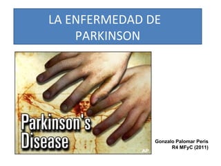 LA ENFERMEDAD DE  PARKINSON Gonzalo Palomar Peris R4 MFyC (2011) 