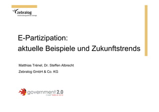 E-Partizipation:
aktuelle Beispiele und Zukunftstrends

Matthias Trénel, Dr. Steffen Albrecht
Zebralog GmbH & Co. KG
 