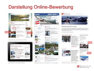 Darstellung Online-Bewerbung
Bewerbung auf austria.info/se
Optimiert für mobile Geräte Bewerbung auf Facebook mit Anzeigen Bewerbung im Newsletter
Teaser
Angebot
Advertorial
Teaser
 