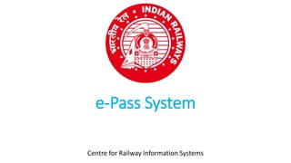 e-Pass System
Centre for Railway Information Systems
 