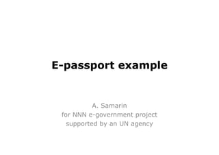 E-passport example
A. Samarin
for NNN e-government project
supported by an UN agency
 