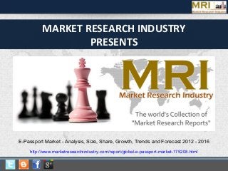 MARKET RESEARCH INDUSTRY
PRESENTS
http://www.marketresearchindustry.com/report/global-e-passport-market-175208.html
E-Passport Market - Analysis, Size, Share, Growth, Trends and Forecast 2012 - 2016
 