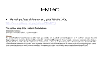 E-Patient
• The multiple faces of the e-patient, if not disabled (2006)
http://www.ncbi.nlm.nih.gov/pubmed/17108635
 