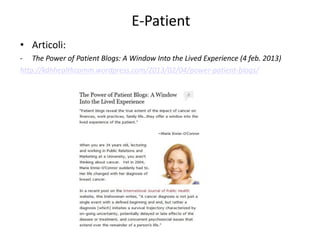 E-Patient
• Articoli:
- The Power of Patient Blogs: A Window Into the Lived Experience (4 feb. 2013)
http://kdhhealthcomm.wordpress.com/2013/02/04/power-patient-blogs/
 