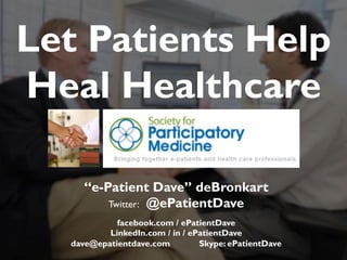 JAMIA, 1997
“e-Patient Dave” deBronkart
Twitter: @ePatientDave
facebook.com / ePatientDave
LinkedIn.com / in / ePatientDave
dave@epatientdave.com Skype: ePatientDave
Let Patients Help
Heal Healthcare
 