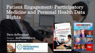Dave deBronkart
Twitter: @ePatientDave
dave@epatientdave.com
Patient Engagement: Participatory
Medicine and Personal Health Data
Rights
 