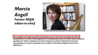 Marcia
Angell
Former NEJM
editor-in-chief
 