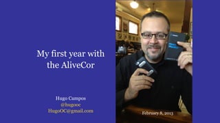 Hugo Campos
@hugooc
HugoOC@gmail.com
My first year with
the AliveCor
February 8, 2013
 