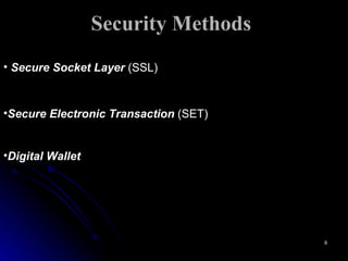 Security Methods Secure Socket Layer  (SSL) Secure Electronic Transaction  (SET) Digital Wallet   