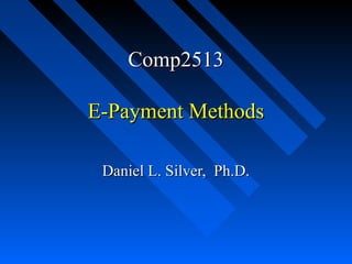 Comp2513Comp2513
E-Payment MethodsE-Payment Methods
Daniel L. Silver, Ph.D.Daniel L. Silver, Ph.D.
 