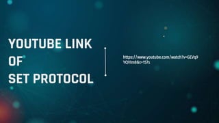 YOUTUBE LINK
OF
SET PROTOCOL
https://www.youtube.com/watch?v=GEVq9
YQVIm8&t=157s
 