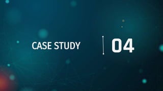 04
CASE STUDY
 
