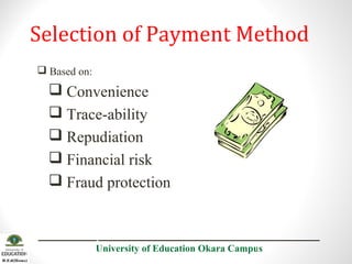 Selection of Payment Method
 Based on:

 Convenience
 Trace-ability
 Repudiation
 Financial risk
 Fraud protection

2001

4
University of Education Okara Campus

 