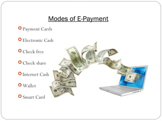 5
 Payment Cards
 Electronic Cash
 Check free
 Check share
 Internet Cash
 Wallet
 Smart Card
Modes of E-Payment
 