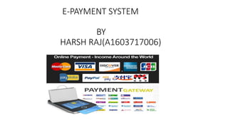 E-PAYMENT SYSTEM
BY
HARSH RAJ(A1603717006)
 