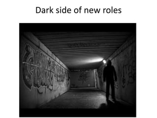 Dark side of new roles
 