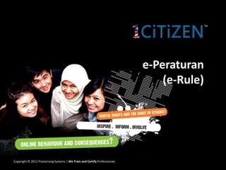 e-Peraturan
                                                                                (e-Rule)




Copyright © 2011 Prestariang Systems | We Train and Certify Professionals
 