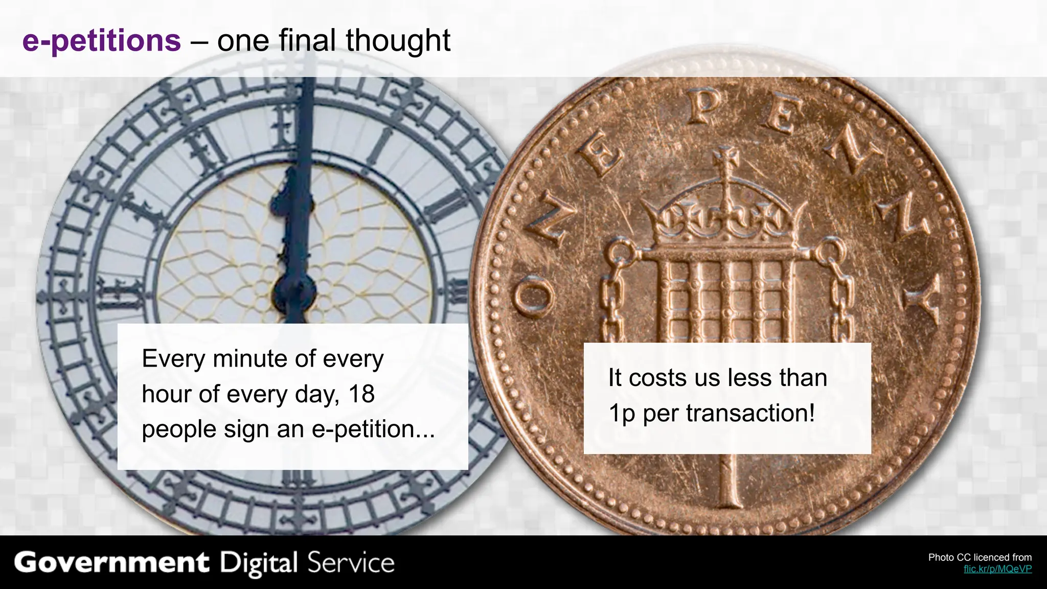 e-petitions – one final thought




        Every minute of every
                                       It costs us less than
        hour of every day, 18
                                       1p per transaction!
        people sign an e-petition...



                                                               Photo CC licenced from
                                                                      flic.kr/p/MQeVP
 