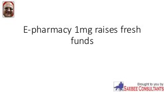 E-pharmacy 1mg raises fresh
funds
 