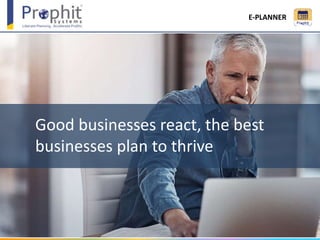 Good businesses react, the best
businesses plan to thrive
E-PLANNER
 