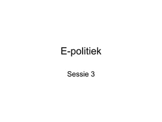 E-politiek Sessie 3 